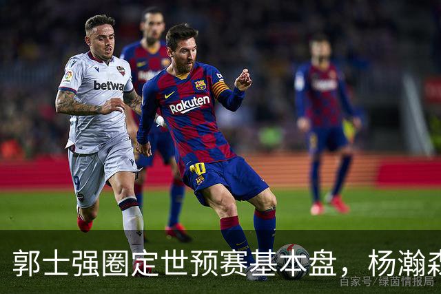 郭士强圈定世预赛基本盘，杨瀚森回归补齐内线拼图，徐杰有新动向！